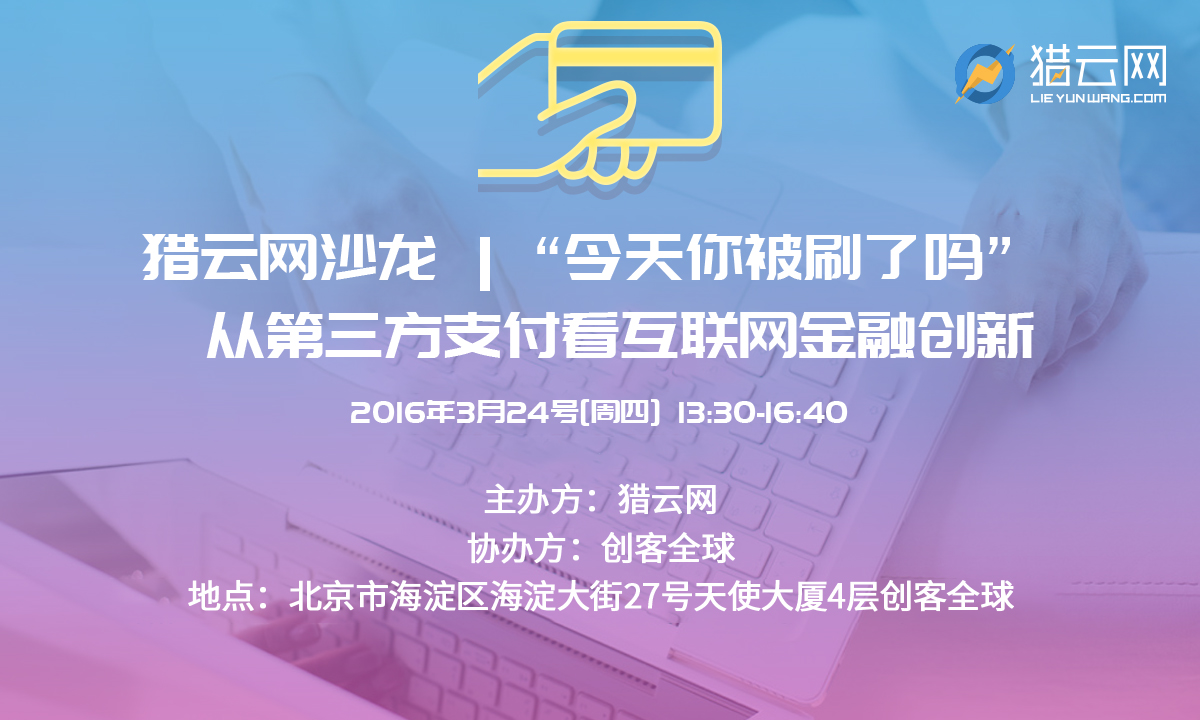 猎云网沙龙丨“今天你被刷了吗？”从第三方支付看互联网金融创新