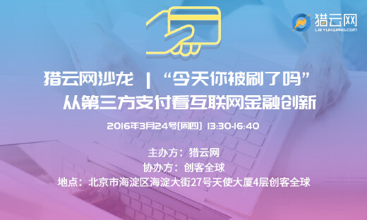 猎云网沙龙丨“今天你被刷了吗？”从第三方支付看互联网金融创新