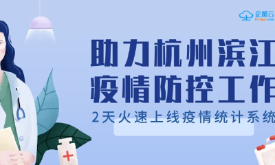 企加云中台：助力杭州滨江政府，2天火速上线疫情统计系统