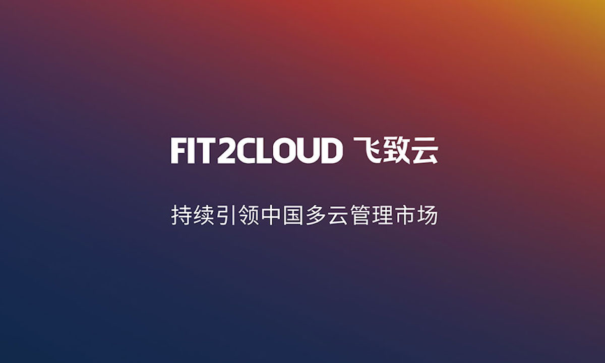 多云管理平台软件及服务提供商“FIT2CLOUD飞致云”完成C轮系列融资