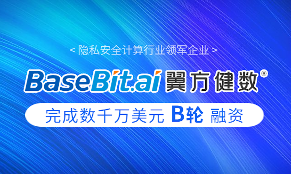 隐私安全计算服务提供商翼方健数（BaseBit.ai）完成数千万美元B轮融资