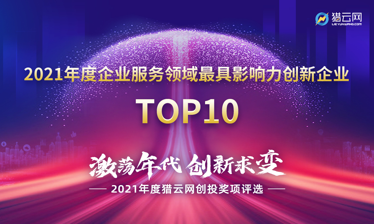 猎云网2021「年度企业服务领域最具影响力创新企业TOP10」榜单发布！