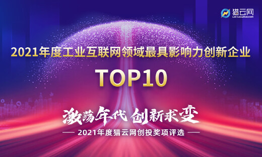 猎云网2021「年度工业互联网领域最具影响力创新企业TOP10」榜单发布！