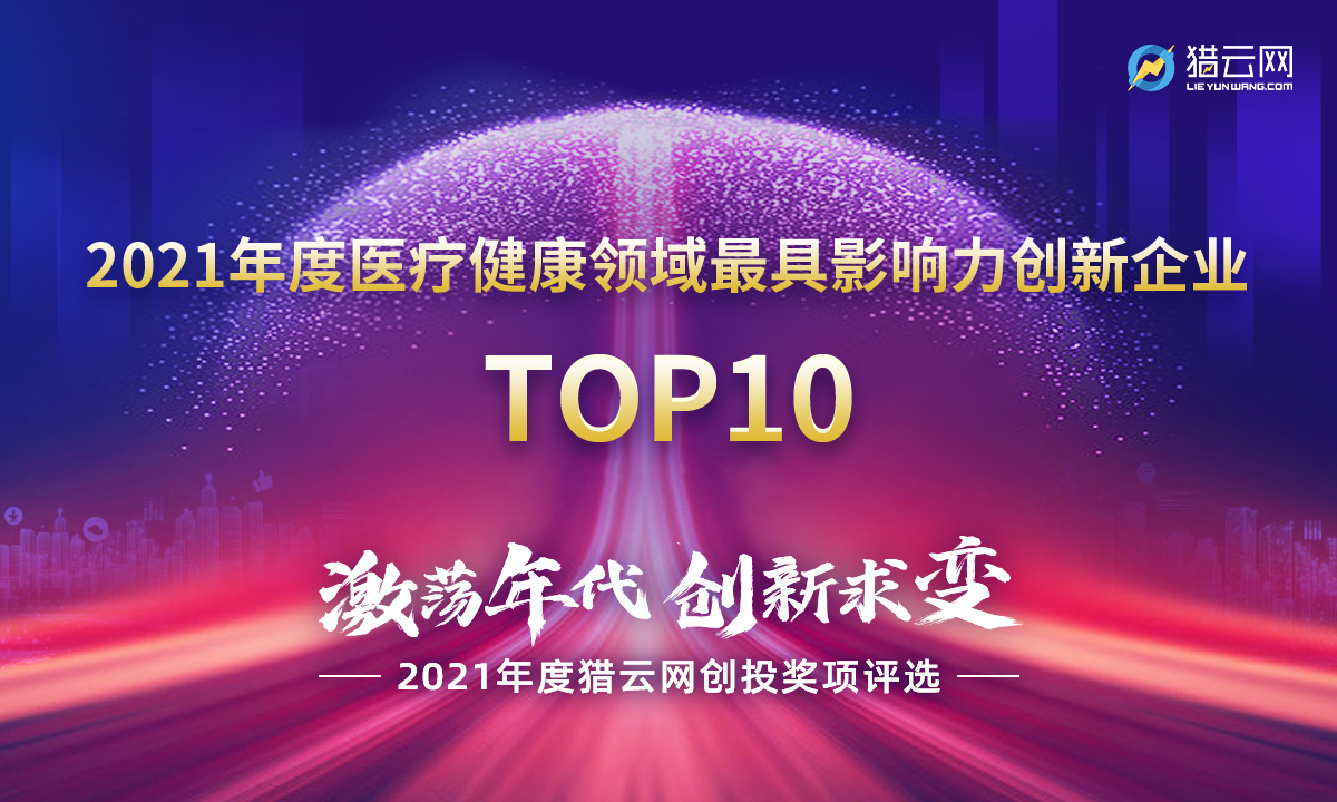 猎云网2021「年度医疗健康领域最具影响力创新企业TOP10」榜单发布！