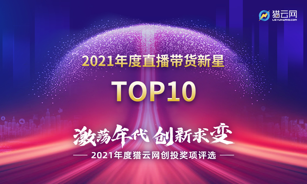 猎云网2021「年度直播带货新星TOP10」榜单发布！