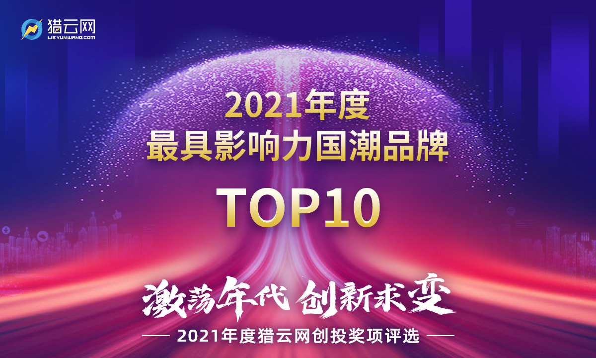 猎云网2021「年度最具影响力国潮品牌TOP10」榜单发布！