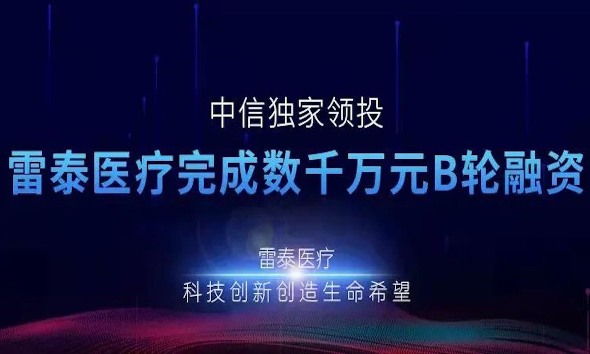 精准放疗设备领军企业雷泰医疗完成数千万元B轮融资，中信独家领投