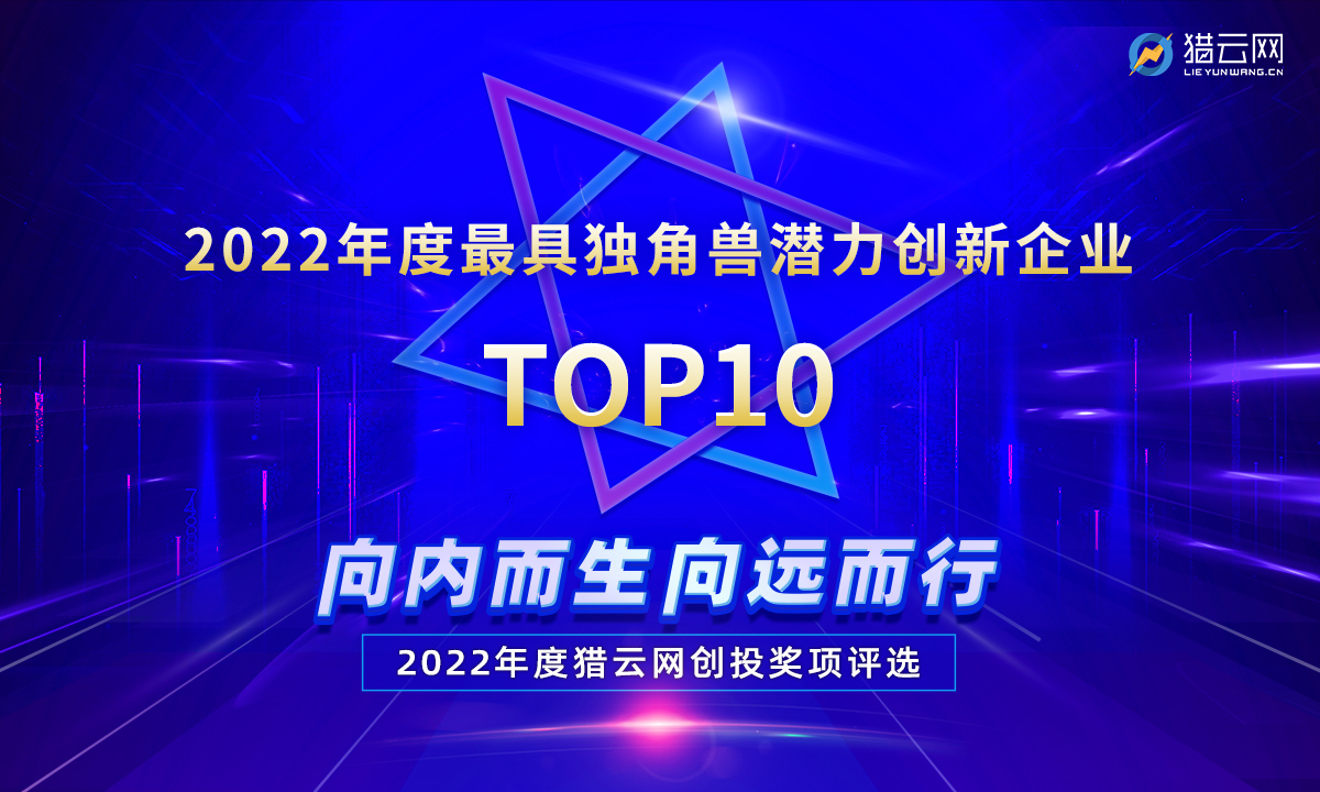 猎云网2022「年度最具独角兽潜力创新企业TOP10」榜单发布！