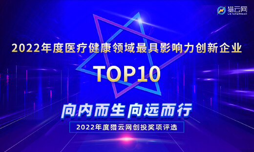 猎云网2022「年度医疗健康领域最具影响力创新企业TOP10」榜单发布！