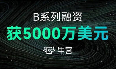 牛客完成5000万美元B轮系列融资，红杉中国、顺为资本、五源资本等加持